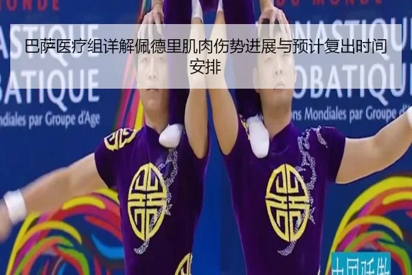 巴萨医疗组详解佩德里肌肉伤势进展与预计复出时间安排